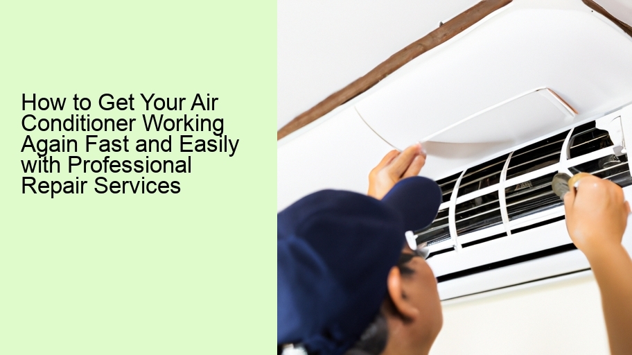 How to Get Your Air Conditioner Working Again Fast and Easily with Professional Repair Services 