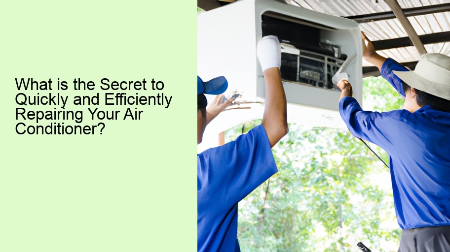 What is the Secret to Quickly and Efficiently Repairing Your Air Conditioner? 
